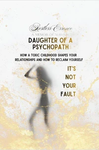 Memoir of Survival: Daughter of a Psychopath—It's Not Your Fault. How a Toxic Childhood Shapes Your Relationships and How to Reclaim Yourself