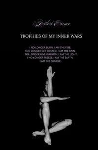 Trophies Of My Inner Wars: I no longer burn. I am the fire. I no longer get soaked. I am the rain. I no longer give warmth. I am the light. I no longer freeze. I am the earth. I am the source.