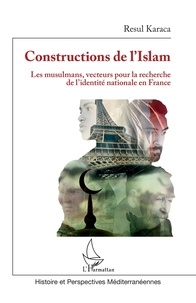 Resul Karaca - Constructions de l'Islam - Les musulmans, vecteurs pour la recherche de l'identité nationale en France.