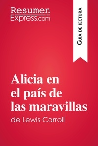  ResumenExpress - Guía de lectura  : Alicia en el país de las maravillas de Lewis Carroll (Guía de lectura) - Resumen y análisis completo.