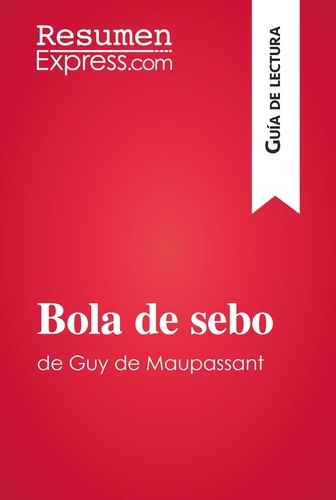 Guía de lectura  Bola de sebo de Guy de Maupassant (Guía de lectura). Resumen y análisis completo