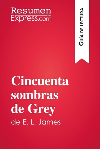 Guía de lectura  Cincuenta sombras de Grey de E. L. James (Guía de lectura). Resumen y análisis completo