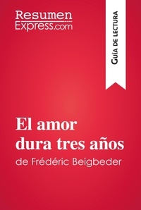  ResumenExpress - Guía de lectura  : El amor dura tres años de Frédéric Beigbeder (Guía de lectura) - Resumen y análisis completo.