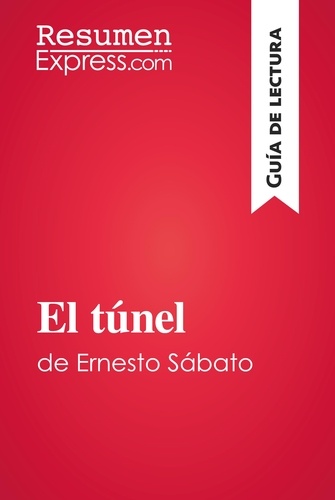 Guía de lectura  El túnel de Ernesto Sábato (Guía de lectura). Resumen y análisis completo
