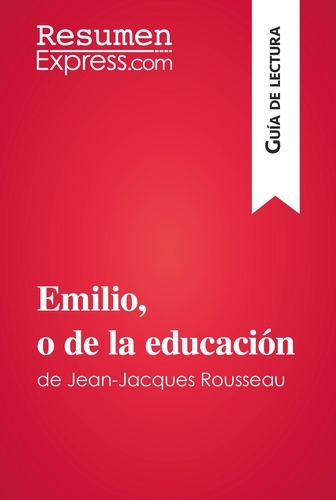 Guía de lectura  Emilio, o de la educación de Jean-Jacques Rousseau (Guía de lectura). Resumen y análisis completo