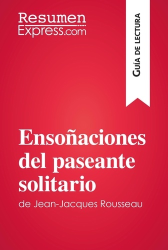 Guía de lectura  Ensoñaciones del paseante solitario de Jean-Jacques Rousseau (Guía de lectura). Resumen y análisis completo