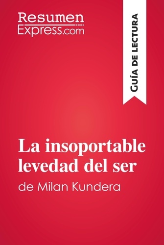 Guía de lectura  La insoportable levedad del ser de Milan Kundera (Guía de lectura). Resumen y análisis completo