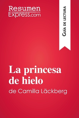Guía de lectura  La princesa de hielo de Camilla Läckberg (Guía de lectura). Resumen y análisis completo