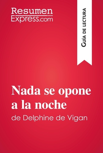 Guía de lectura  Nada se opone a la noche de Delphine de Vigan (Guía de lectura). Resumen y análisis completo