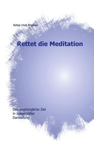 Retep Lhok Brenner - Rettet die Meditation - Das ursprüngliche Ziel in zeitgemäßer Darstellung.