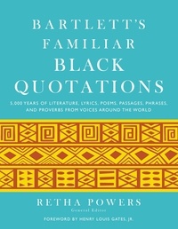 Retha Powers et Henry Louis Gates - Bartlett's Familiar Black Quotations - 5,000 Years of Literature, Lyrics, Poems, Passages, Phrases, and Proverbs from Voices Around the World.