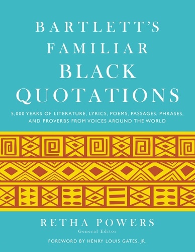 Bartlett's Familiar Black Quotations. 5,000 Years of Literature, Lyrics, Poems, Passages, Phrases, and Proverbs from Voices Around the World