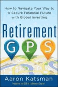 Retirement GPS: How to Navigate Your Way to A Secure Financial Future with Global Investing.