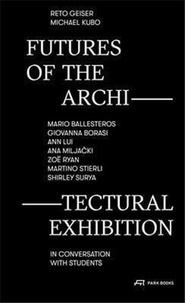 Reto Geiser et Michael Kubo - Futures of The Architectural Exhibition.