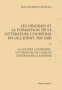 Reto Roberto Bezzola - Les origines et la formation de la littérature courtoise en Occident, 500-1200 - Tome 3, La société courtoise : littérature de cour et littérature courtoise - La cour d'Angleterre comme centre littéraire sous les rois angevins (1154-1199).