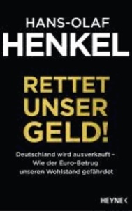 Rettet unser Geld! - Deutschland wird ausverkauft - Wie der Euro-Betrug unseren Wohlstand gefährdet.