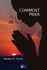Reuben A Torrey - Comment prier.