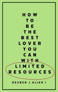  Reuben J Allen I - How To Be The Best Lover You Can With Limited Resources.