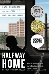 Reuben Jonathan Miller - Halfway Home - Race, Punishment, and the Afterlife of Mass Incarceration.