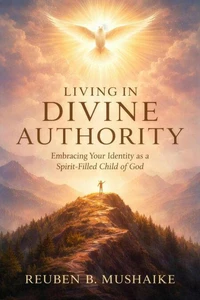 Living In Divine Authority: Embracing Your Identity as a Spirit-Filled Child of God