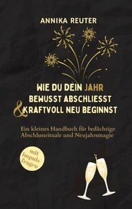 Wie du dein Jahr bewusst abschliesst und kraftvoll neu beginnst