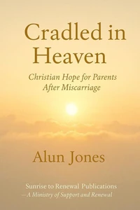 Cradled in Heaven: Christian Hope For Parents after Miscarriage