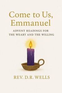 Come to Us, Emmanuel: Advent Readings for the Weary and Willing