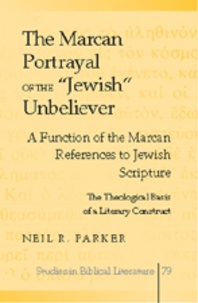 Rev. dr. neil r. Parker - The Marcan Portrayal of the «Jewish» Unbeliever - A Function of the Marcan References to Jewish Scripture- The Theological Basis of a Literary Construct.