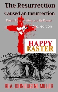  Rev. John Eugene Miller - The Resurrection Caused an Insurrection 2nd edition.