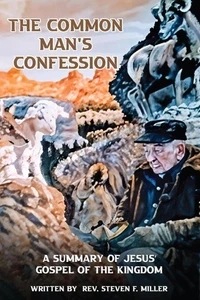 The Common Man’s Confession: A Summary Of Jesus’ Gospel Of The Kingdom