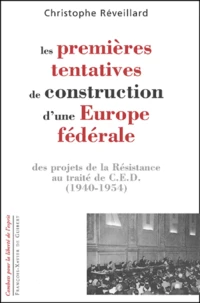 Les Premieres Tentatives De Construction D'Une Europe Federale. Des Projets De La Resistance Au Traite De Ced (1940-1954)