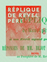 Réplique de Revel père - À un écrit ayant pour titre : Réponses de MM. Bejot et Béchenec, au pamphlet de M. Revel père