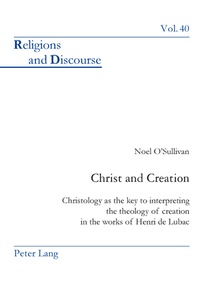 Reverend, noel O'sullivan - Christ and Creation - Christology as the key to interpreting the theology of creation in the works of Henri de Lubac.