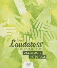 Avec Laudato Si', devenir acteur de l'écologie intégrale