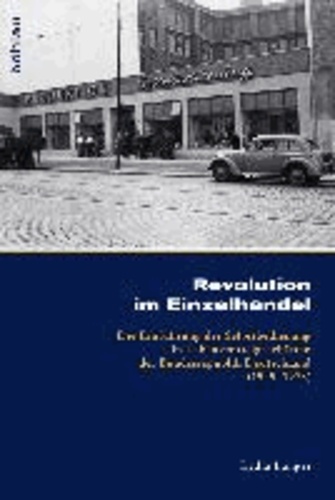 Revolution im Einzelhandel - Die Einführung der Selbstbedienung in Lebensmittelgeschäften der Bundesrepublik Deutschland (1949-1973).