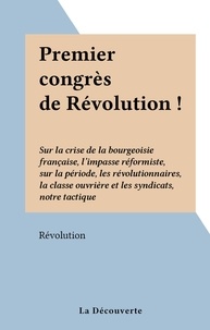  Révolution - Premier congrès de Révolution ! - Sur la crise de la bourgeoisie française, l'impasse réformiste, sur la période, les révolutionnaires, la classe ouvrière et les syndicats, notre tactique.