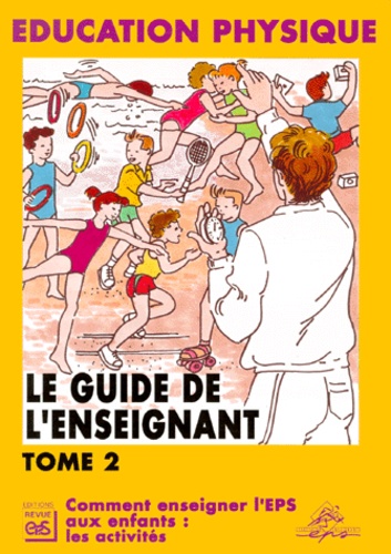 Revue EPS - Le guide de l'enseignant - Tome 2, Comment enseigner l'EPS aux enfants : les activités.