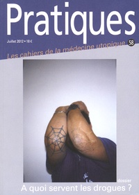 Sylvie Cognard et Marie Kayser - Pratiques (Les cahiers de la médecine utopique) N° 58, Juillet 2012 : A quoi servent les drogues ?.