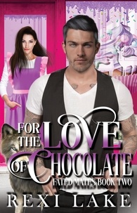  Rexi Lake - For the Love of Chocolate - Fated Mates, #2.