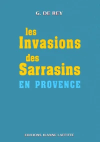 Les invasions des Sarrasins en Provence, pendant le VIIIe, le IXe et le Xe siècle