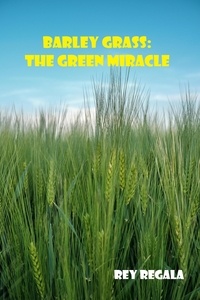  Rey Regala - Barley Grass: The Green Miracle - Health &amp; Wellness.