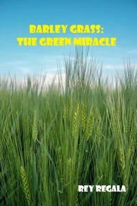 Barley Grass: The Green Miracle