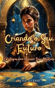 Téléchargements Ipod et livres Criando o Seu Futuro: Estratégias para Alcançar Seus Objetivos (French Edition) par Reyes Viernes 9798230868583