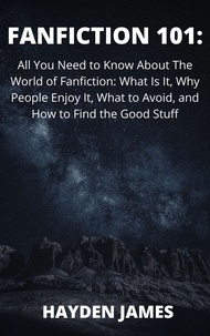 Reyna Lynn - Fanfiction 101: All You Need to Know About the World of Fanfiction: What Is It, Why People Enjoy It, What to Avoid, and How to Find the Good Stuff.