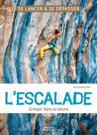 Reynald Bourdier - L'escalade - Grimper dans la nature - L’essentiel de la pratique de l’escalade !.