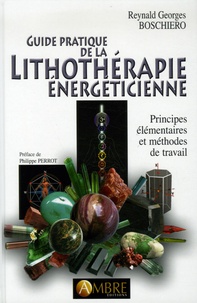 Reynald Georges Boschiero - Guide pratique de la Lithothérapie énergéticienne - Principes élémentaires et méthodes de travail.