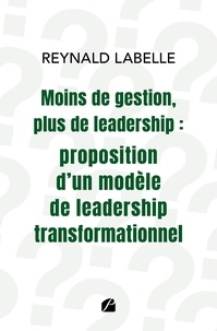 Reynald Labelle - Moins de gestion, plus de leadership : proposition d'un modèle de leadership transformationnel.