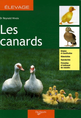 Reynald Nivoix - Les canards - Origines et classification ; Alimentation, reproduction ; Prévention et traitement des maladies.