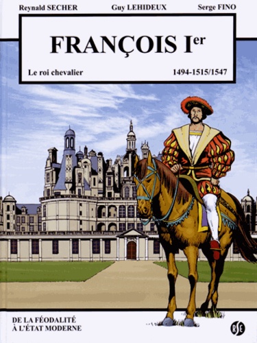 François Ier. Le roi chevalier (1494-1515/1547)