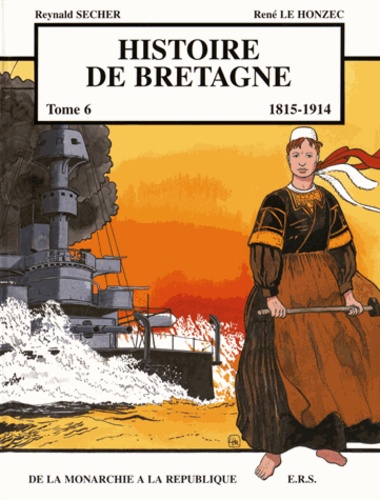 Reynald Secher et René Le Honzec - Histoire de Bretagne Tome 6 : De la monarchie à la République (1815-1914).